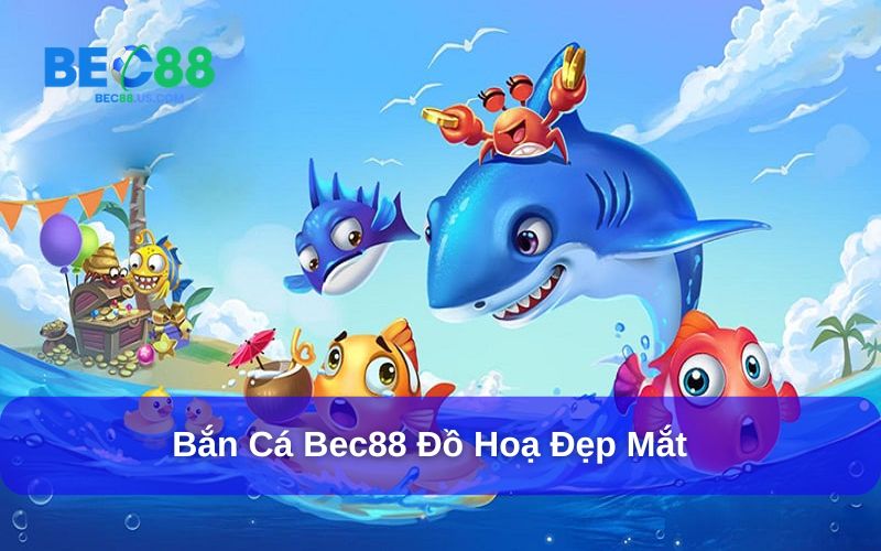 Đồ hoạ bắn cá Bec88 ấn tượng và đẹp mắt Đồ hoạ bắn cá Bec88 ấn tượng và đẹp mắt