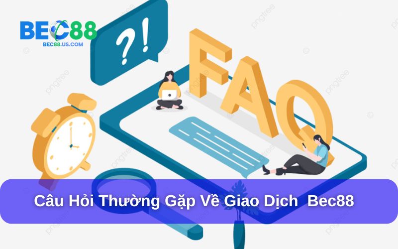 Câu hỏi thường gặp Bec88 về giao dịch Câu hỏi thường gặp Bec88 về giao dịch