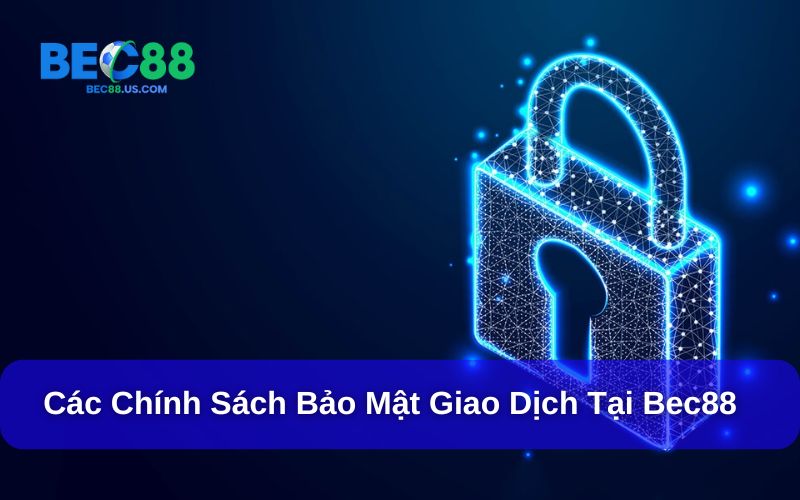 Chính sách bảo mật Bec88 về giao dịch Chính sách bảo mật Bec88 về giao dịch