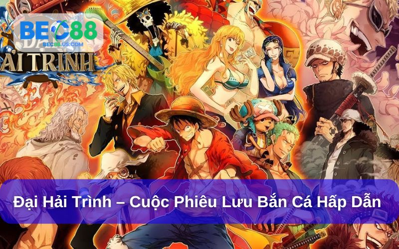 Đại hải trình – Cuộc Phiêu Lưu Bắn Cá Hấp Dẫn Tại Bec88