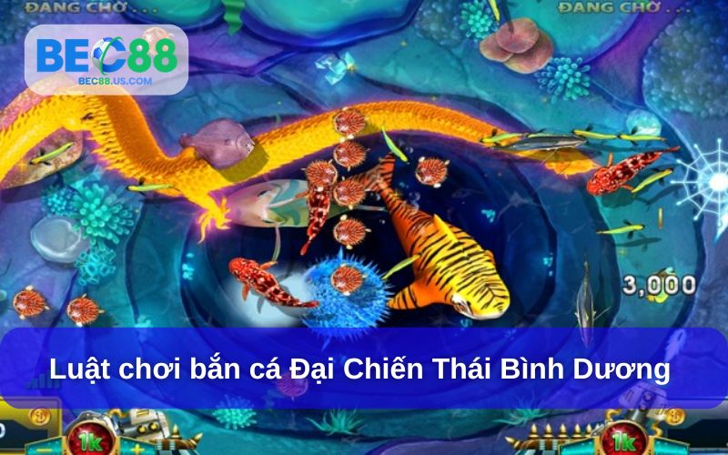 Luật chơi Bắn cá đại chiến thái bình dương tại BEC88 Luật chơi Bắn cá đại chiến thái bình dương tại BEC88