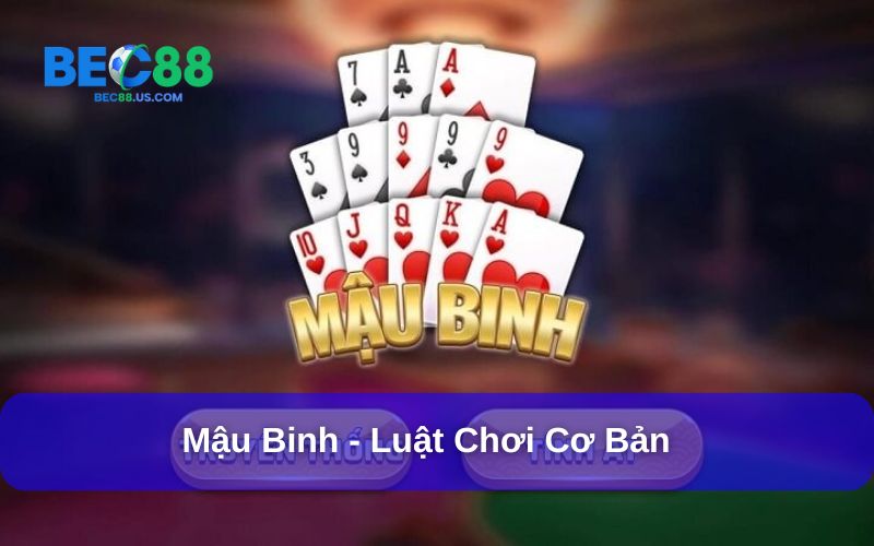 Mậu Binh - Luật Chơi Cơ Bản Và Những Thông Tin Liên Quan