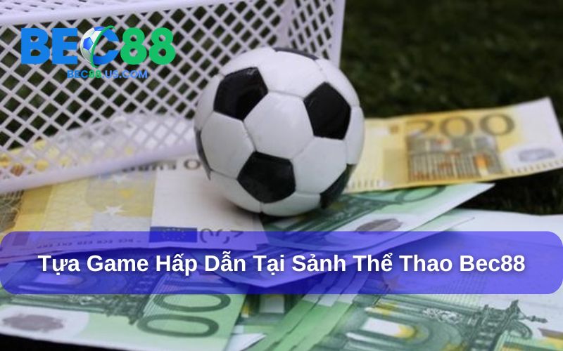 Thể thao Bec88 cung cấp nhiều game chơi thú vị Thể thao Bec88 cung cấp nhiều game chơi thú vị