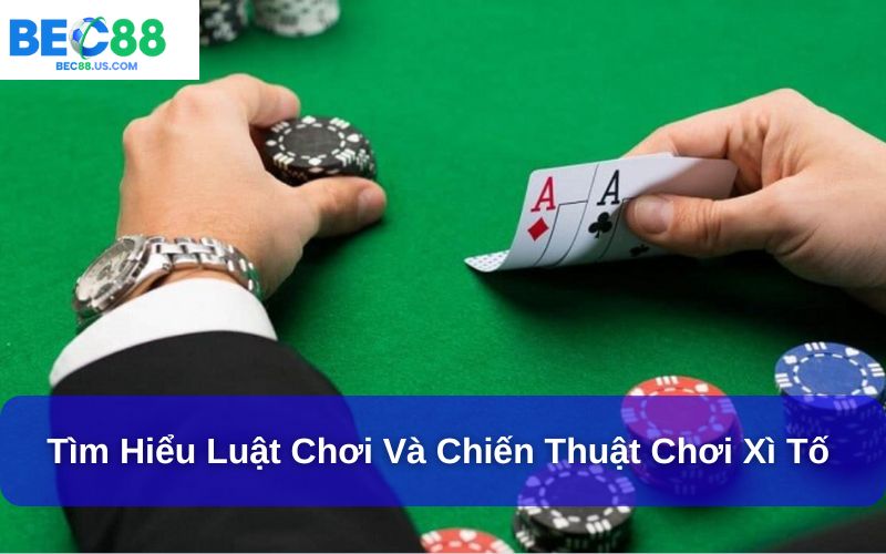 Tìm Hiểu Luật Chơi Và Chiến Thuật Chơi Xì Tố Hiệu Quả