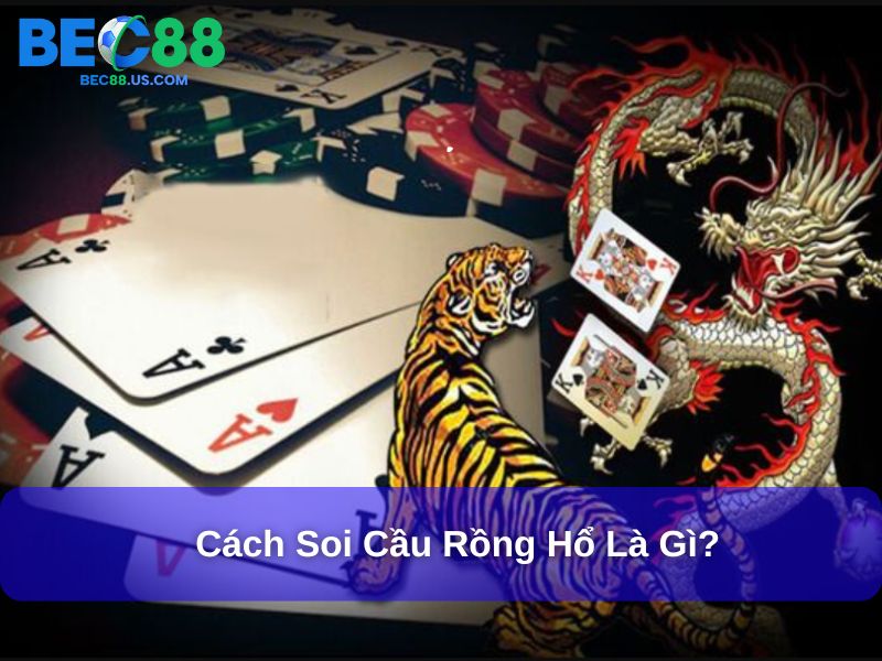 Cách Soi Cầu Rồng Hổ Tìm Kiếm Quy Luật Thắng Lớn 2 Cách soi cầu Rồng Hổ là gì?