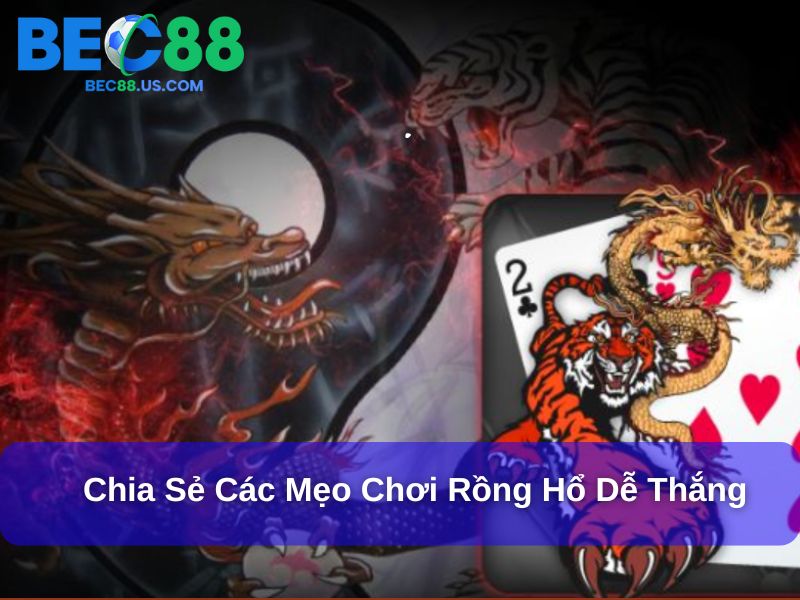 Chia sẻ các mẹo chơi Rồng Hổ dễ thắng