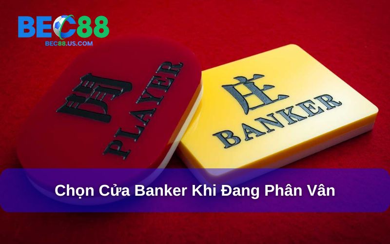 4 Kinh Nghiệm Chơi Baccarat Giúp Người Chơi Về Bờ An Toàn 4 Hãy chọn cửa Banker khi phân vân