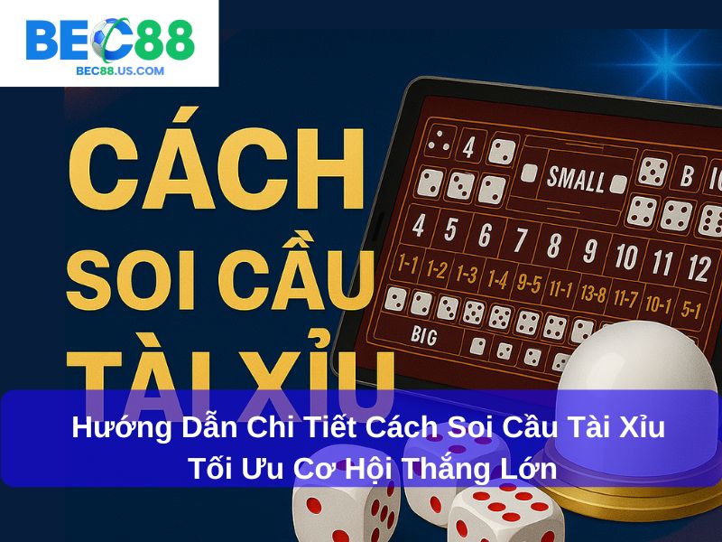 Hướng Dẫn Chi Tiết Cách Soi Cầu Tài Xỉu, Tối Ưu Cơ Hội Thắng Lớn