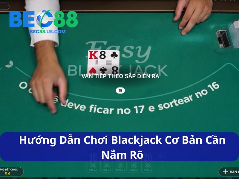 Hướng Dẫn Chơi Blackjack: Nắm Luật, Hiểu Chiến Thuật, Thắng Dễ Dàng