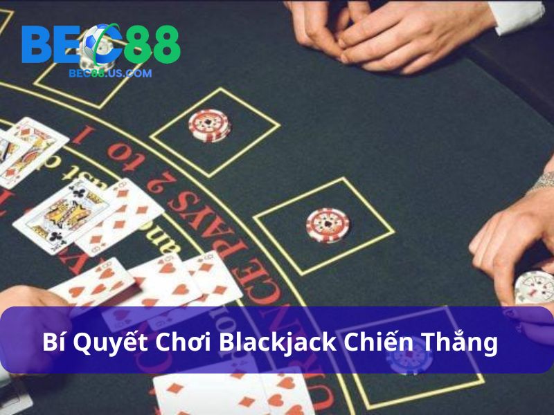 Hướng Dẫn Chơi Blackjack: Nắm Luật, Hiểu Chiến Thuật, Thắng Dễ Dàng 4 Hướng dẫn chơi Blackjack nâng cao cơ hội thắng