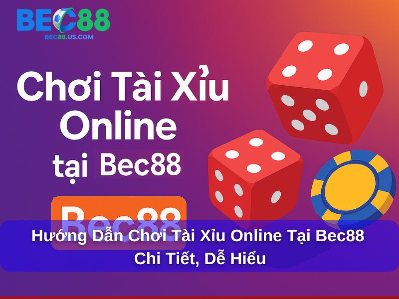 Hướng Dẫn Chơi Tài Xỉu Online Tại Bec88 Chi Tiết, Dễ Hiểu
