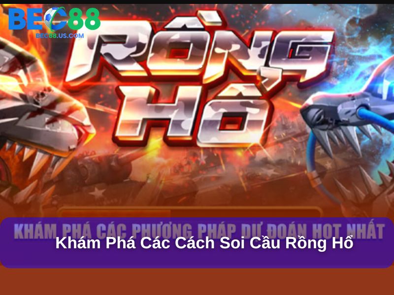 Cách Soi Cầu Rồng Hổ Tìm Kiếm Quy Luật Thắng Lớn 3 Khám phá các cách soi cầu Rồng Hổ