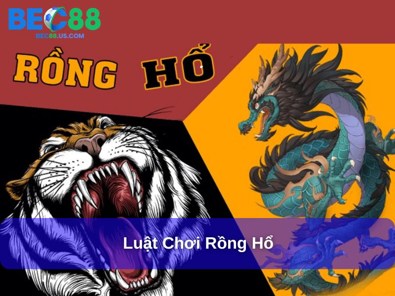 Cách Chơi Rồng Hổ Đơn Giản, Dễ Hiểu Dành Cho Tân Binh 2 Luật chơi Rồng Hổ
