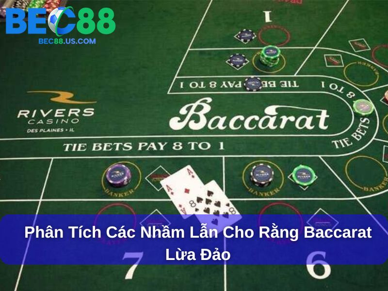 Phân tích các nhầm lẫn cho rằng Baccarat lừa đảo