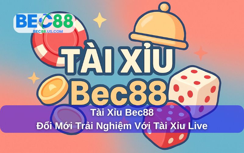 Tài Xỉu Bec88 - Đổi Mới Trải Nghiệm Với Tài Xỉu Live