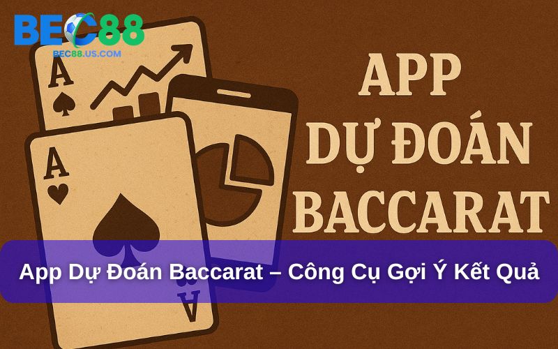 App Dự Đoán Baccarat – Công Cụ Gợi Ý Kết Quả Chuẩn