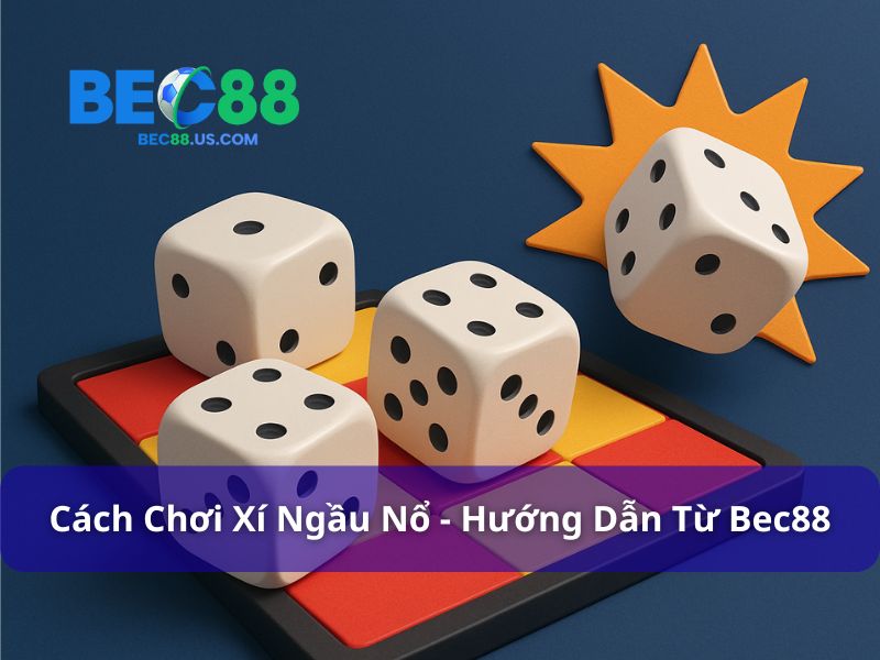Cách Chơi Xí Ngầu Nổ - Hướng Dẫn Chi Tiết Từ Bec88 5 Chơi xí ngầu nổ hấp dẫn tại Bec88