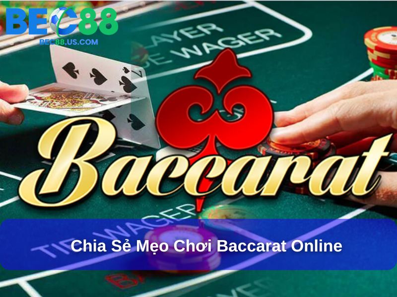 Khám Phá Baccarat Online Dành Cho Người Đam Mê Cá Cược Hiện Đại 4 Chia sẻ mẹo chơi Baccarat online
