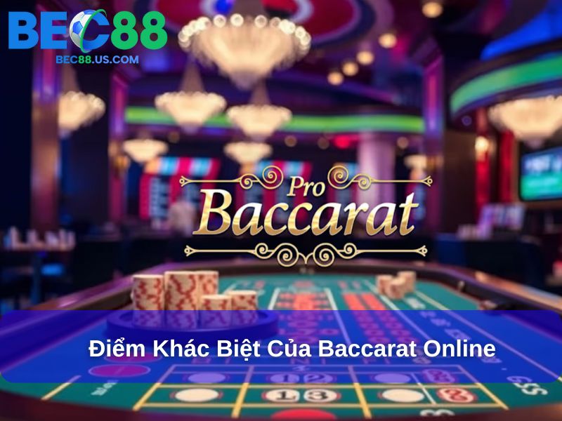 Khám Phá Baccarat Online Dành Cho Người Đam Mê Cá Cược Hiện Đại 2 Điểm khác biệt của baccarat online